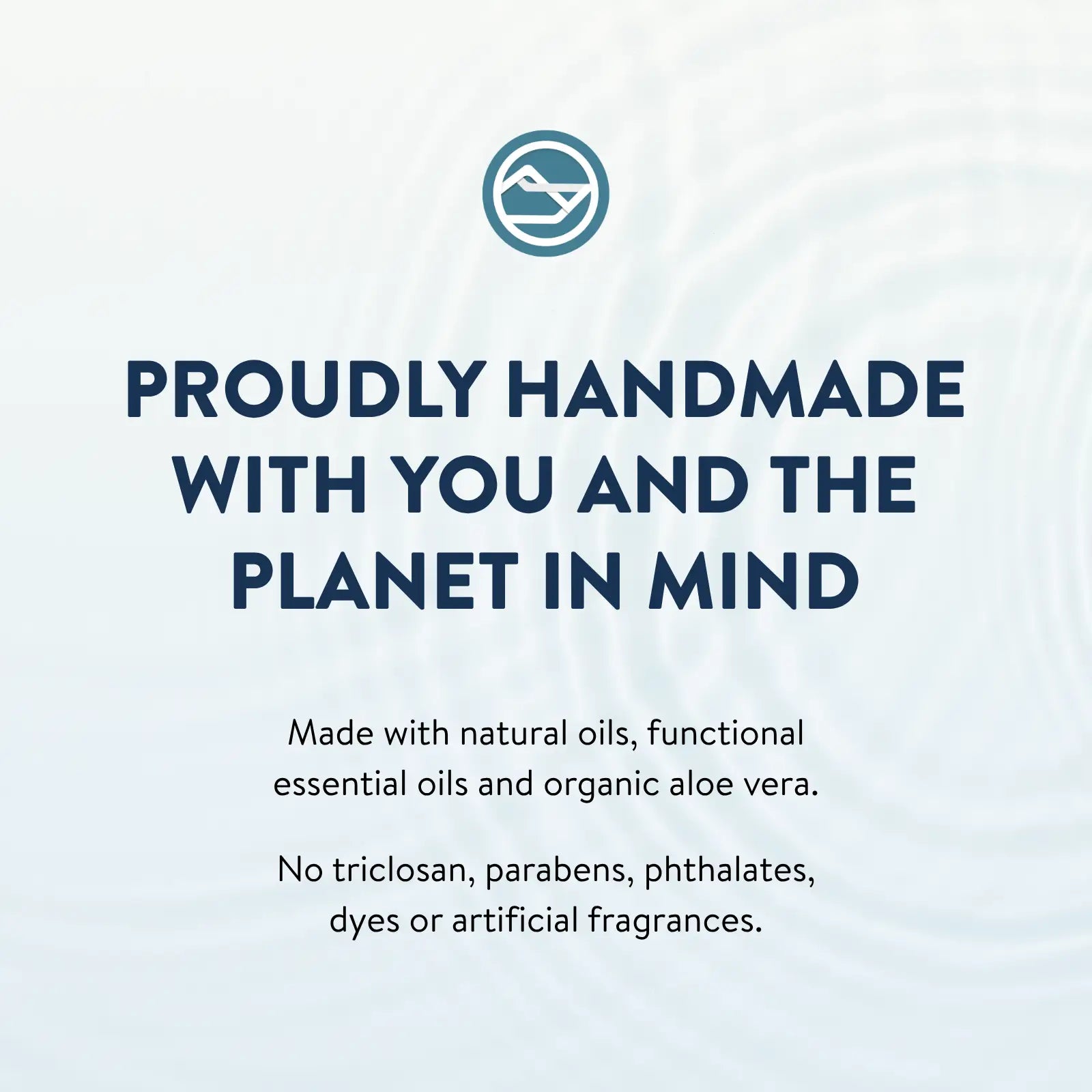 Natural oils, essential oils, organic aloe vera, and no triclosan, parabens, phthalates, dyes, or artificial fragrances.
